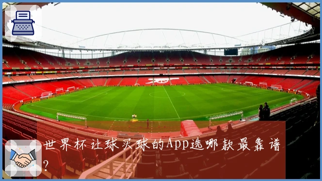 世界杯让球买球的App选哪款最靠谱？