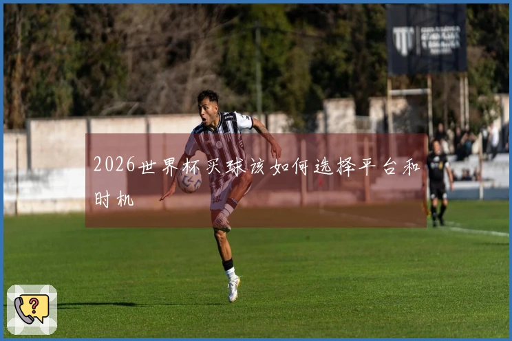 2026世界杯买球该如何选择平台和时机